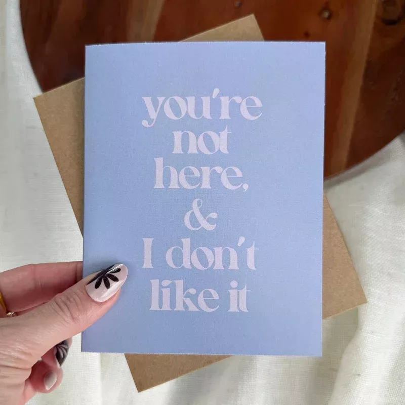"You're not here & I don't like it" Greeting Card